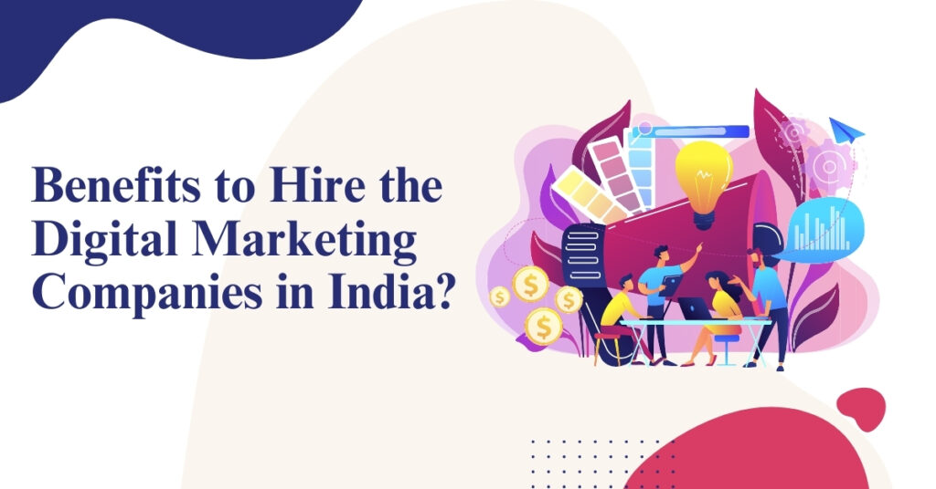 Benefits to Hire the Digital Marketing Companies in India