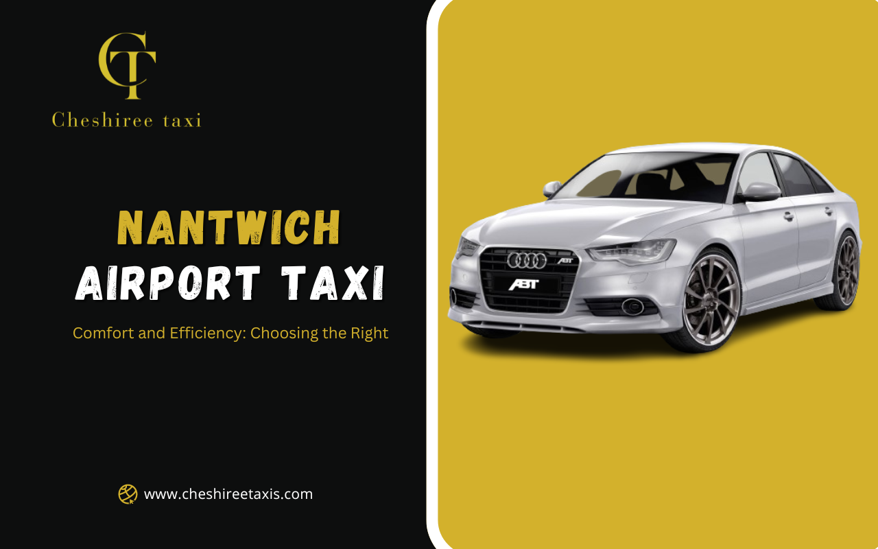 Comfort and Efficiency: Choosing the Right Nantwich Airport Taxi