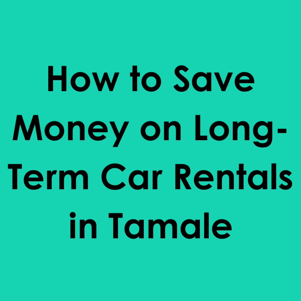 Comparing Tamale Car Rental Prices: What’s the Best Deal?