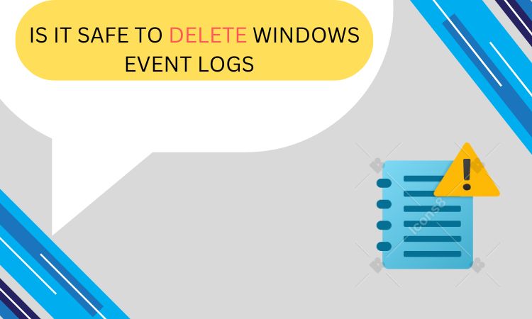 Is It Safe to Delete Windows Event Logs? Standard Guide