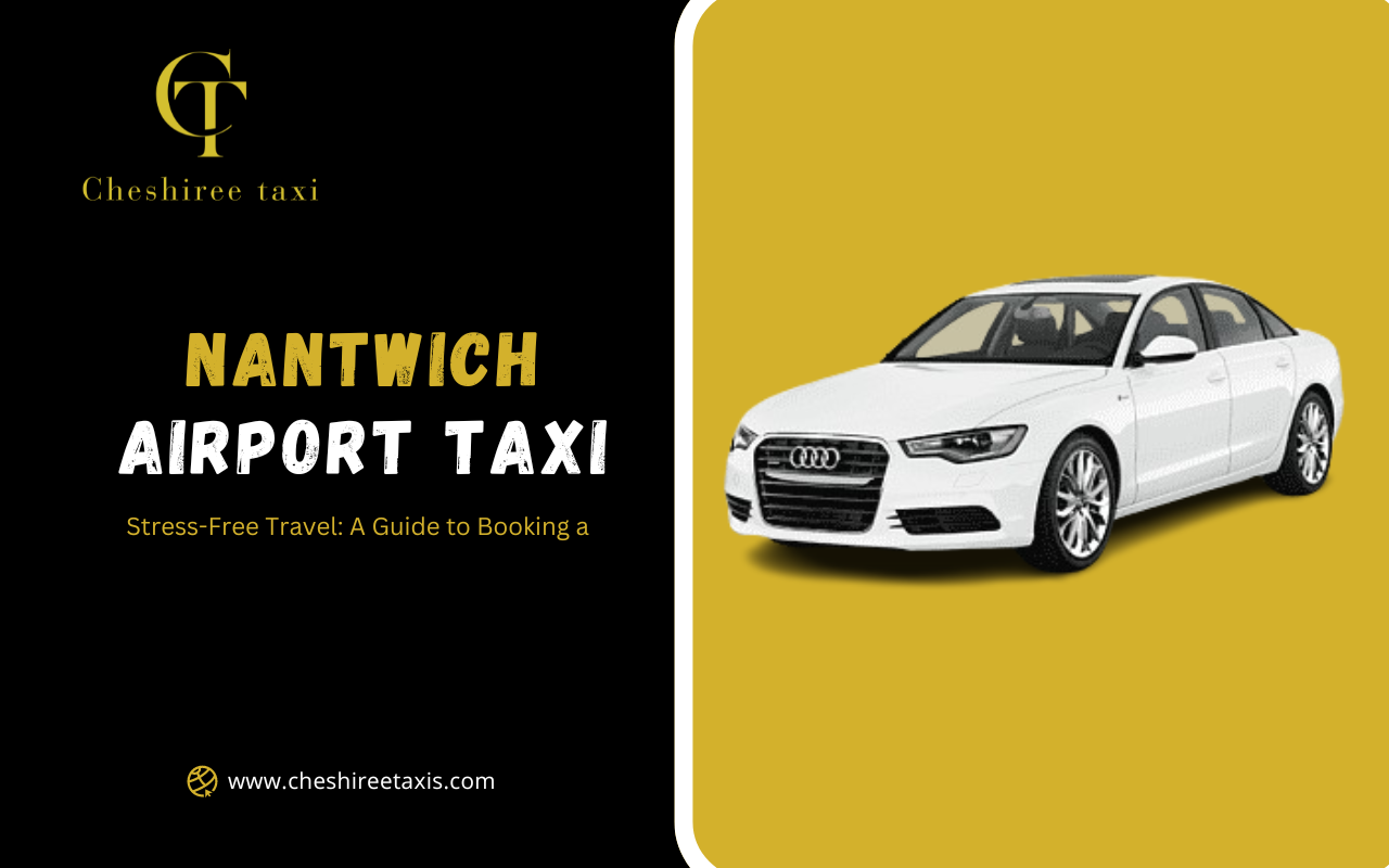 Stress-Free Travel: A Guide to Booking a Nantwich Airport Taxi