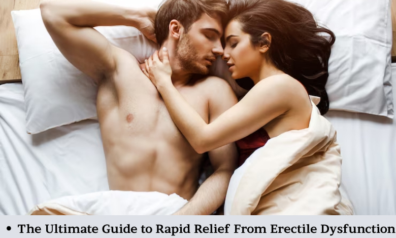 The Ultimate Guide to Rapid Relief From Erectile Dysfunction