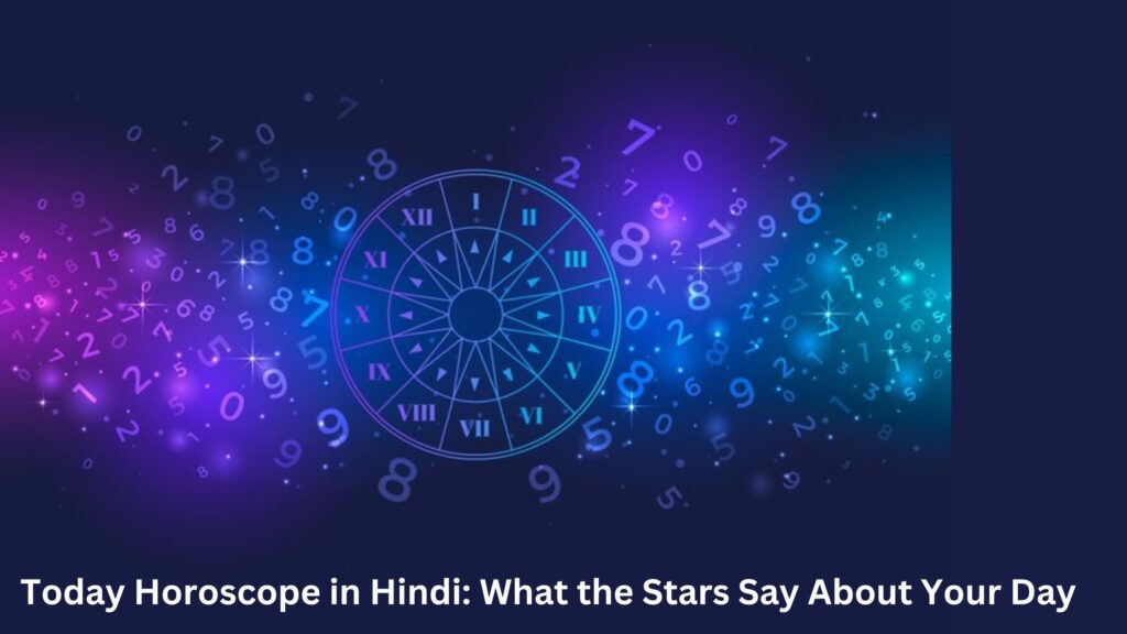 Today Horoscope in Hindi: What the Stars Say About Your Day