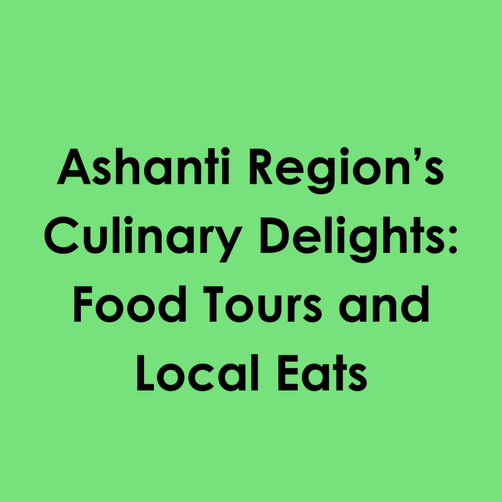 Ashanti Region’s Culinary Delights: Food Tours and Local Eat