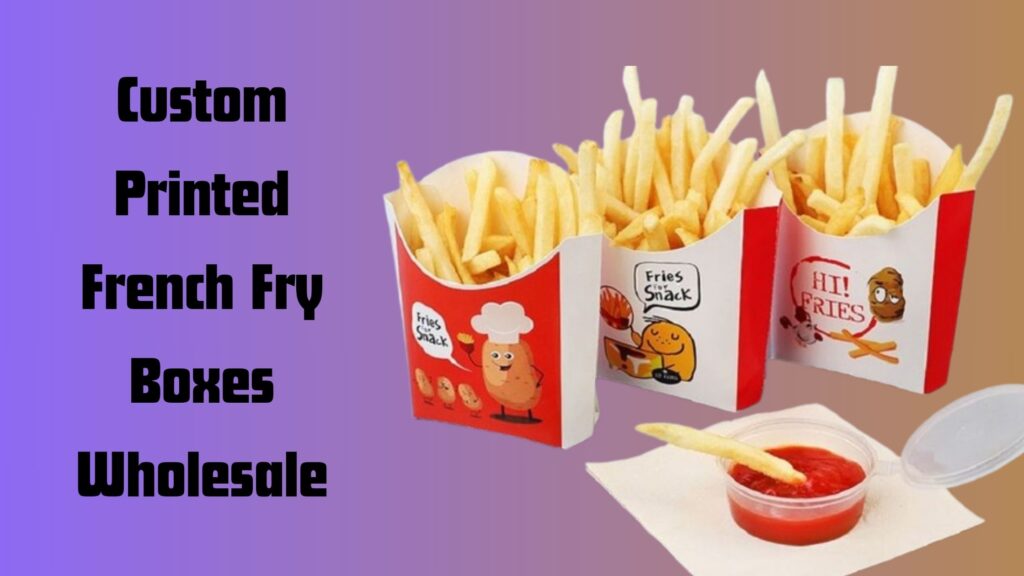 Exploring The Latest Trends In Custom French Fry Boxes Desig