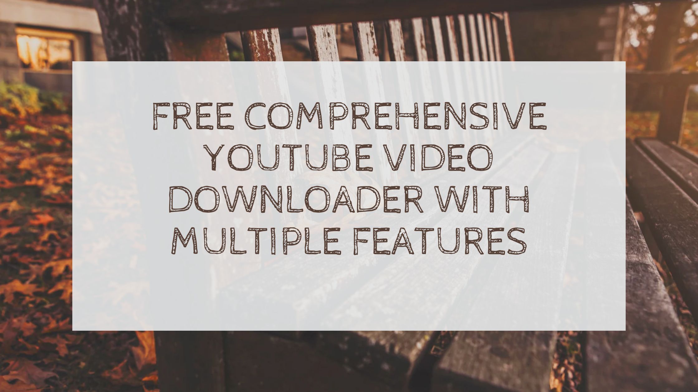 Free Comprehensive YouTube Video Downloader with Multiple Features