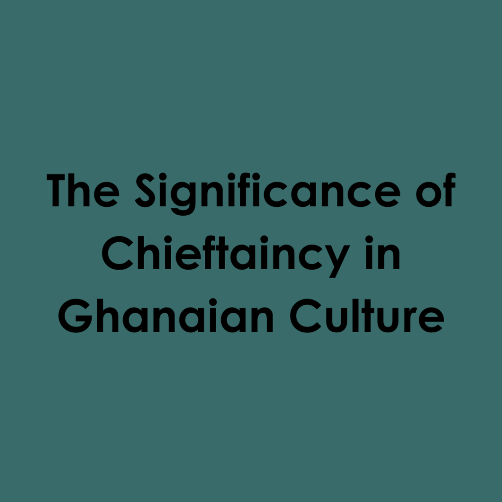 The Significance of Chieftaincy in Ghanaian Culture