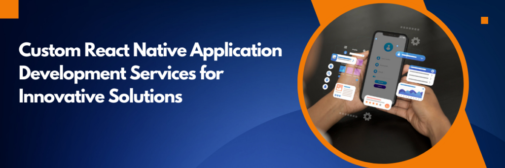 Custom React Native App Services for Innovative Solutions
