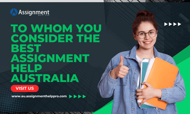 To Whom You Consider The Best Assignment Help Australia