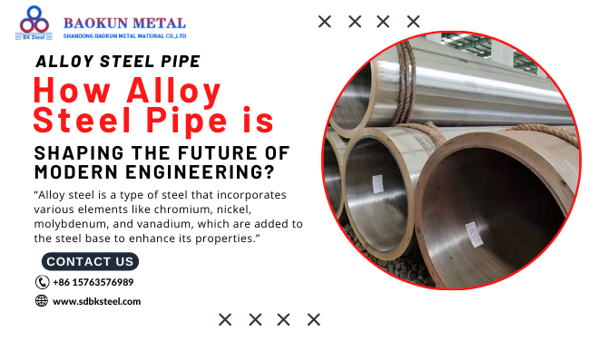 How Alloy Steel Pipe is Shaping the Future of Modern Engineering?