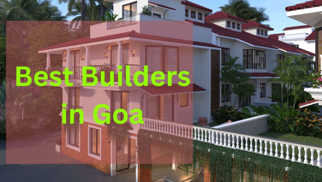 What Sets the Best Builders in Goa Apart from the Rest