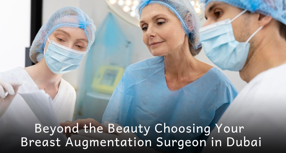 Beyond the Beauty: Choosing Your Breast Augmentation Surgeon