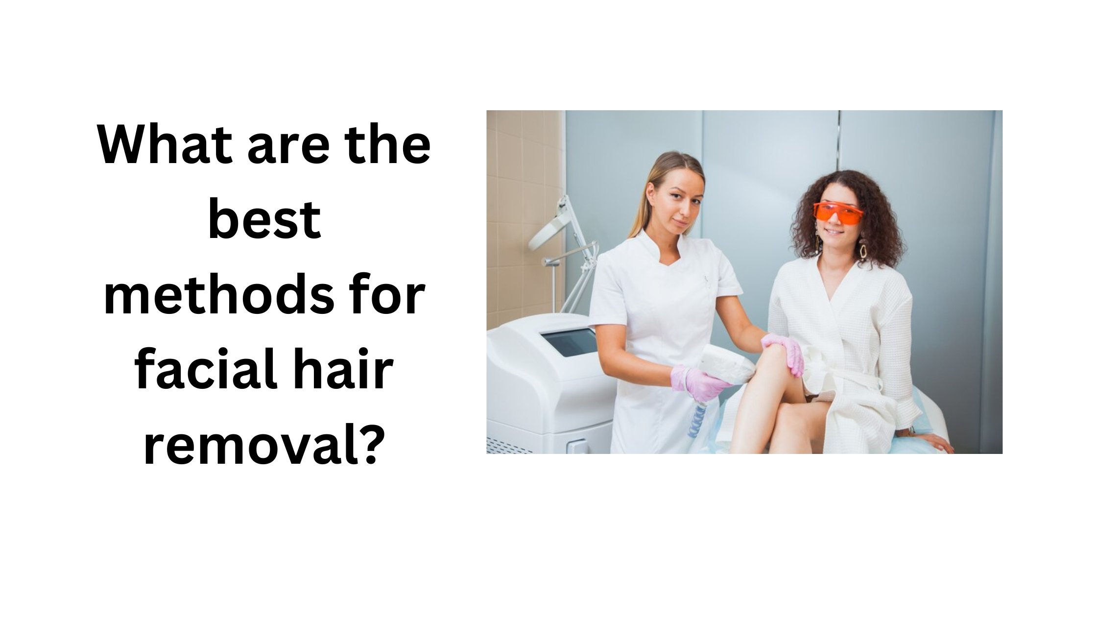 What are the best methods for facial hair removal?