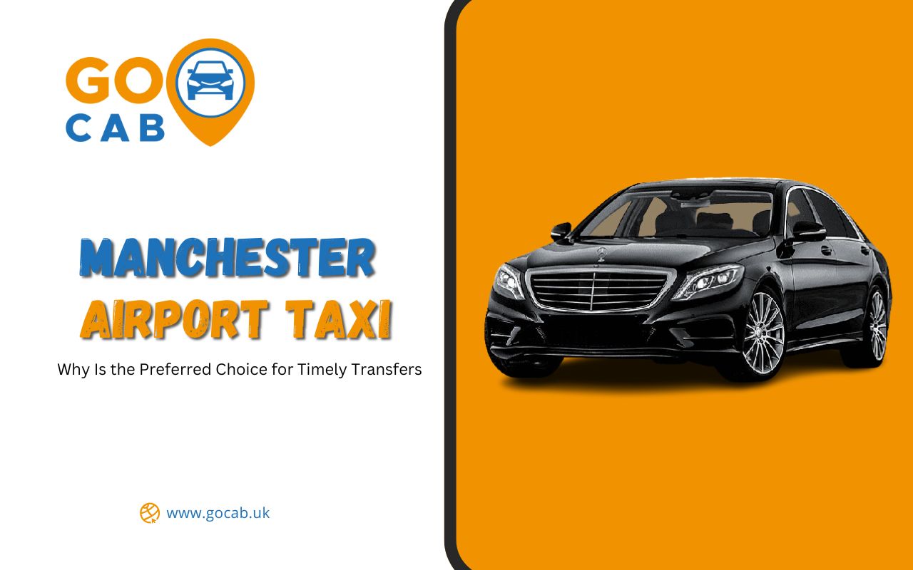 Why Manchester Airport Taxi Is the Preferred Choice for Timely Transfers