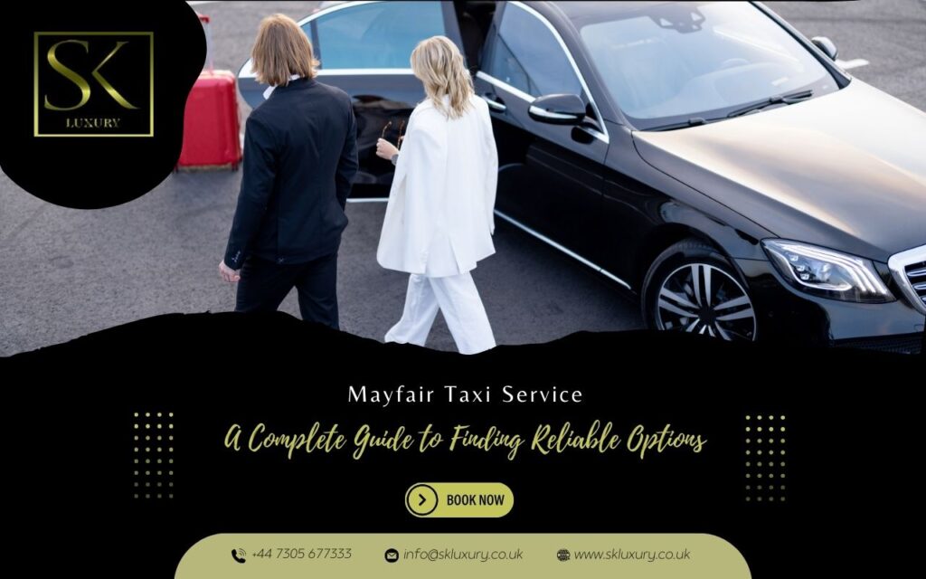 A Complete Guide to Finding Reliable Mayfair Taxi Service Options