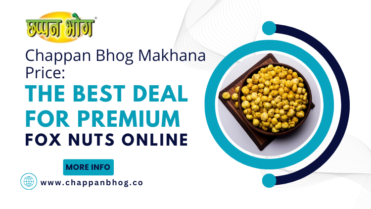 Discover Premium Quality with Chappan Bhog Makhana – A Nutritional Delight!