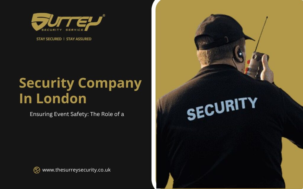 Ensuring Event Safety: The Role of a Security Company in London