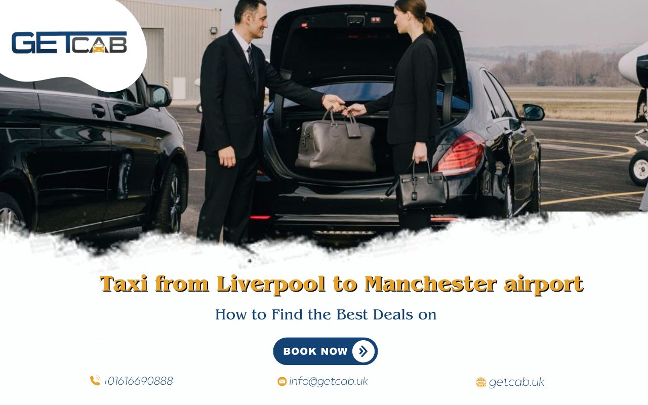 How to Find the Best Deals on Taxi from Liverpool to Manchester Airport