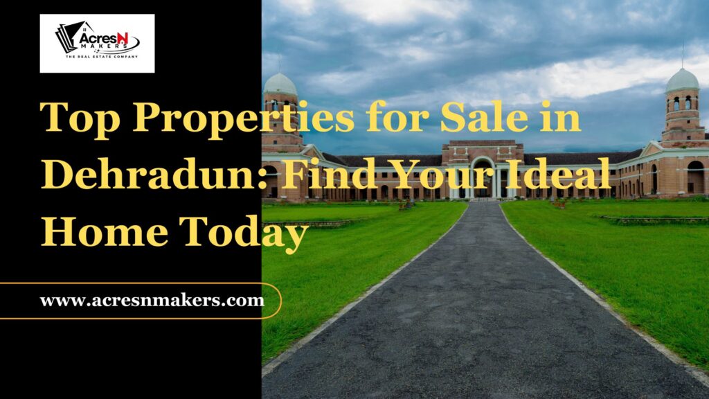 Top Properties for Sale in Dehradun: Find Your Ideal Home To