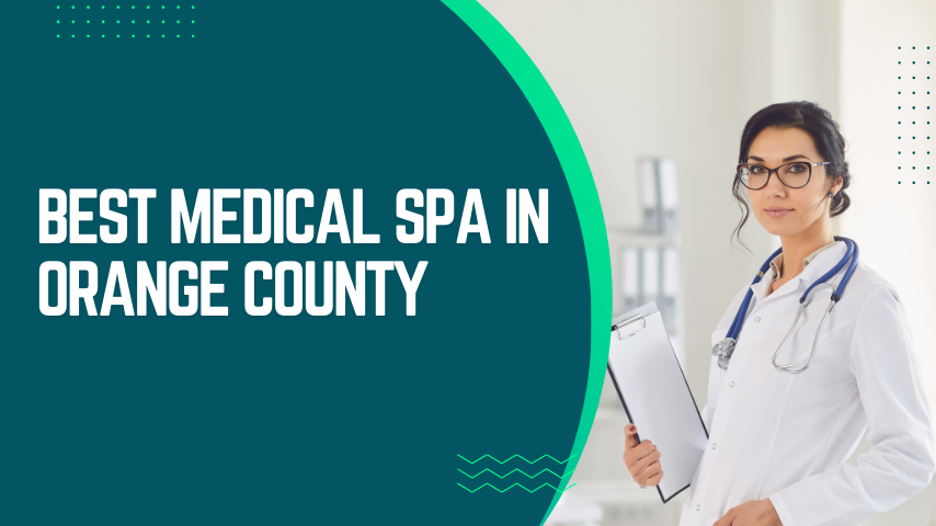 How to Choose the Best Medical Spa in Orange County