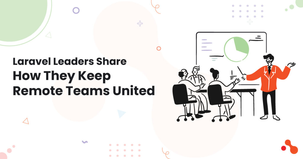 Laravel Leaders Share How They Keep Remote Teams United