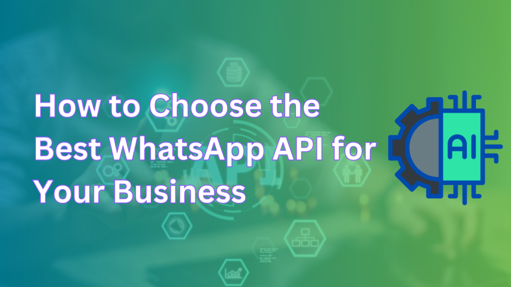 How to Choose the Best WhatsApp API for Your Business