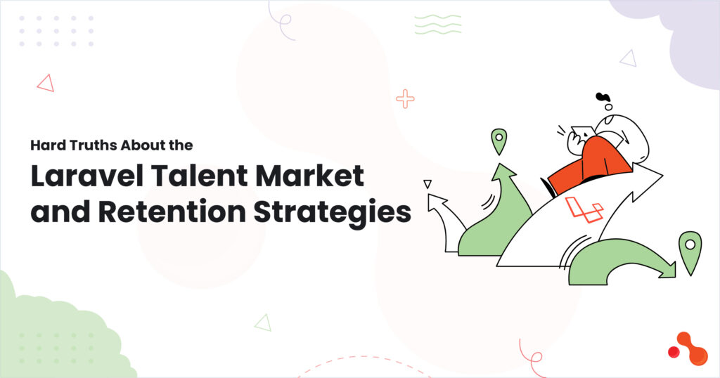 Hard Truths About the Laravel Talent Market and Retention St